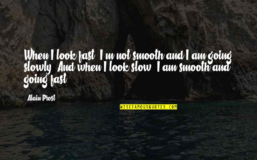 Zilum Quotes By Alain Prost: When I look fast, I'm not smooth and Zilum Quotes By Alain Prost: When I look fast, I'm not smooth and