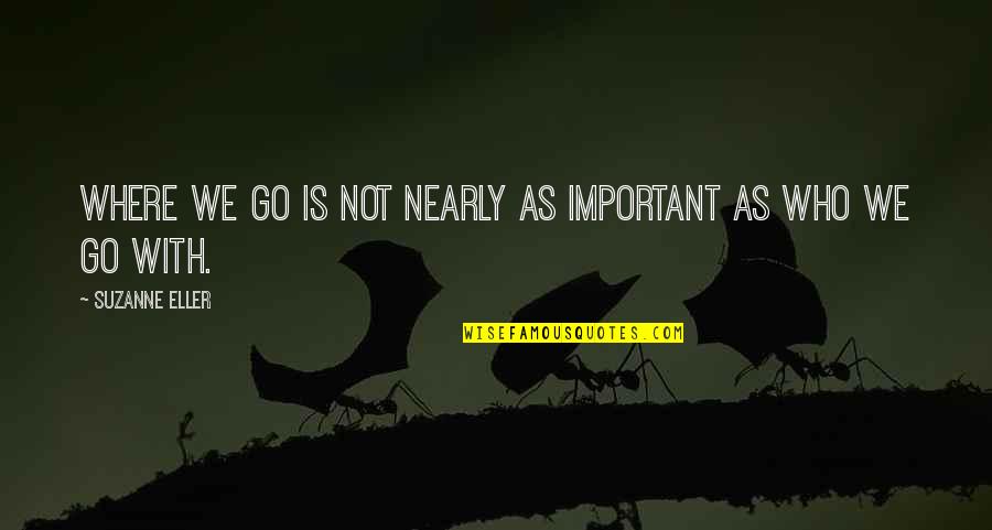 Zilum Quotes By Suzanne Eller: Where we go is not nearly as important Zilum Quotes By Suzanne Eller: Where we go is not nearly as important