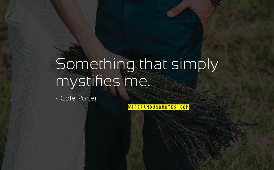 Ziluoshi Quotes By Cole Porter: Something that simply mystifies me. Ziluoshi Quotes By Cole Porter: Something that simply mystifies me.