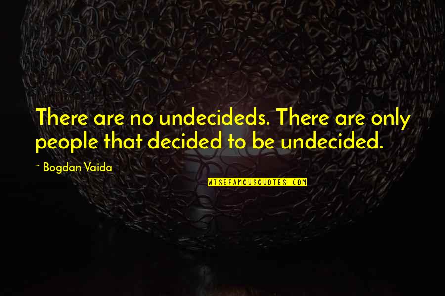 Zilvernitraat Quotes By Bogdan Vaida: There are no undecideds. There are only people