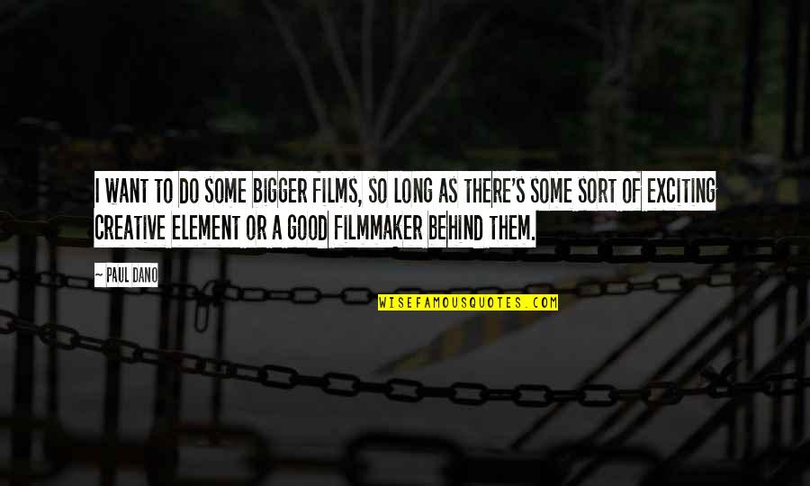 Zimangele Quotes By Paul Dano: I want to do some bigger films, so Zimangele Quotes By Paul Dano: I want to do some bigger films, so
