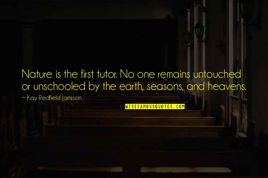 Zimbabwes Best Quotes By Kay Redfield Jamison: Nature is the first tutor. No one remains Zimbabwes Best Quotes By Kay Redfield Jamison: Nature is the first tutor. No one remains