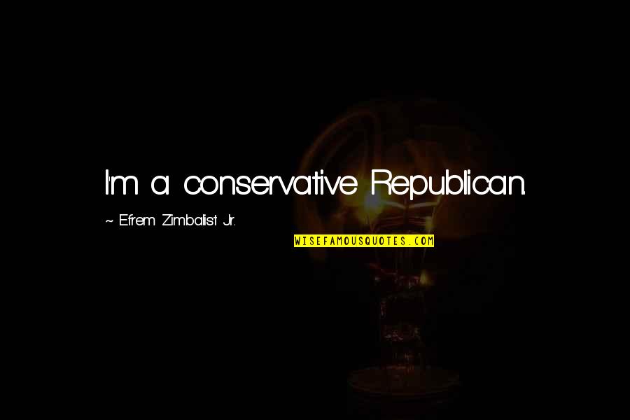 Zimbalist Quotes By Efrem Zimbalist Jr.: I'm a conservative Republican.