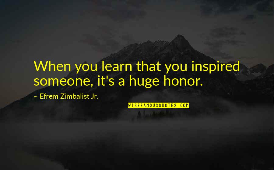 Zimbalist Quotes By Efrem Zimbalist Jr.: When you learn that you inspired someone, it's