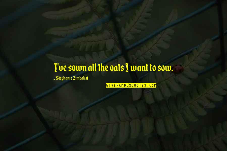 Zimbalist Quotes By Stephanie Zimbalist: I've sown all the oats I want to