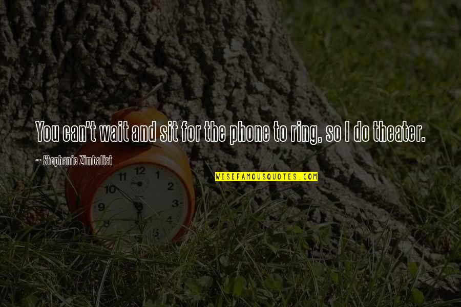 Zimbalist Quotes By Stephanie Zimbalist: You can't wait and sit for the phone