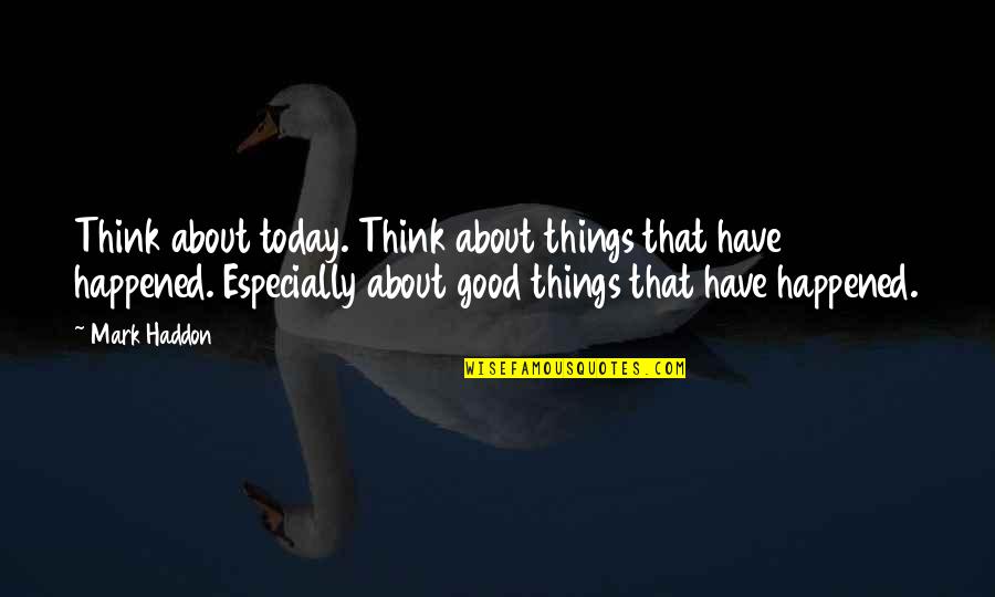 Zimenishika Quotes By Mark Haddon: Think about today. Think about things that have Zimenishika Quotes By Mark Haddon: Think about today. Think about things that have