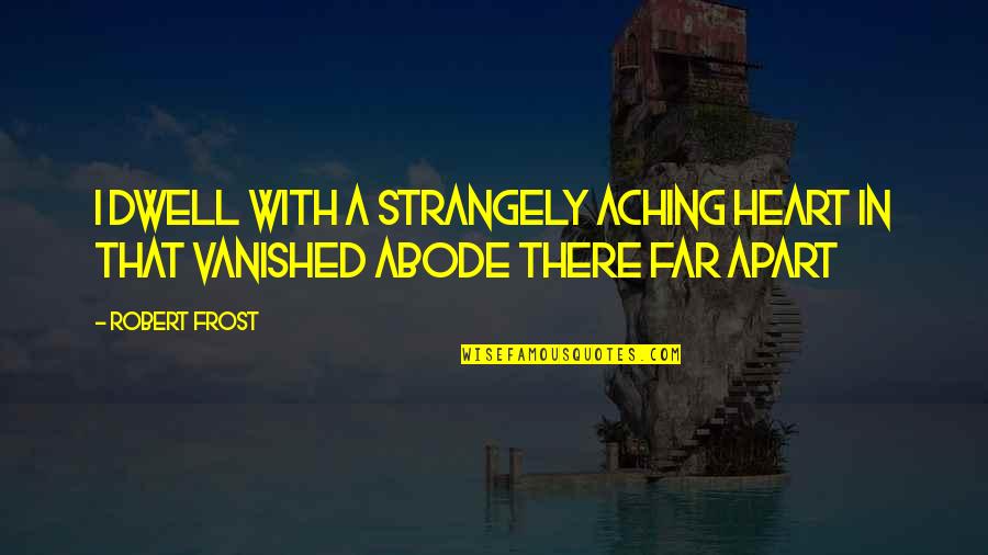 Zimika Quotes By Robert Frost: I dwell with a strangely aching heart In