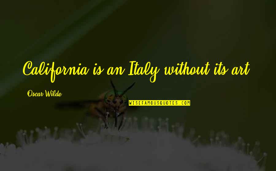 Zimin Foundation Quotes By Oscar Wilde: California is an Italy without its art.