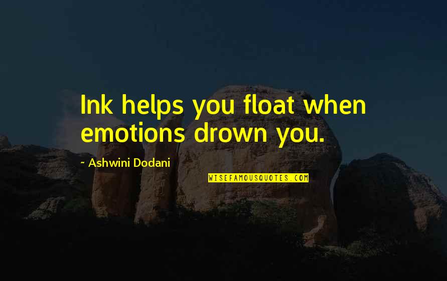 Zimit Quotes By Ashwini Dodani: Ink helps you float when emotions drown you.
