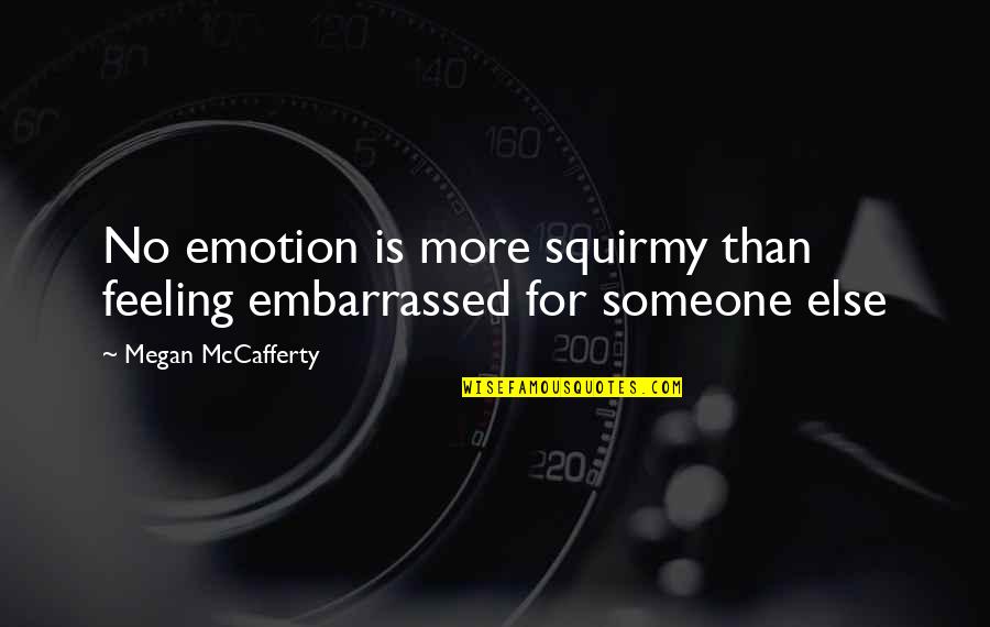 Zimler Richard Quotes By Megan McCafferty: No emotion is more squirmy than feeling embarrassed Zimler Richard Quotes By Megan McCafferty: No emotion is more squirmy than feeling embarrassed