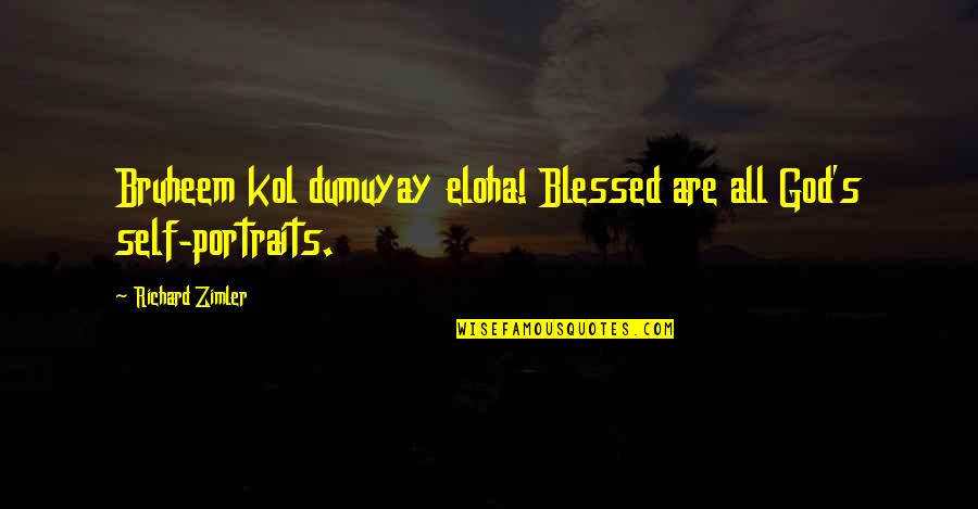 Zimler Richard Quotes By Richard Zimler: Bruheem kol dumuyay eloha! Blessed are all God's