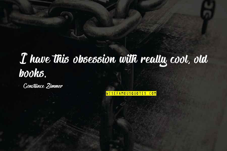 Zimmer Quotes By Constance Zimmer: I have this obsession with really cool, old