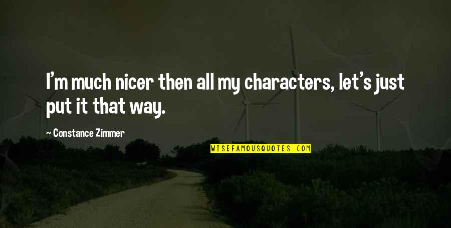 Zimmer Quotes By Constance Zimmer: I'm much nicer then all my characters, let's Zimmer Quotes By Constance Zimmer: I'm much nicer then all my characters, let's