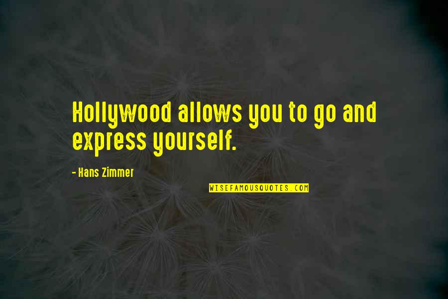 Zimmer Quotes By Hans Zimmer: Hollywood allows you to go and express yourself. Zimmer Quotes By Hans Zimmer: Hollywood allows you to go and express yourself.