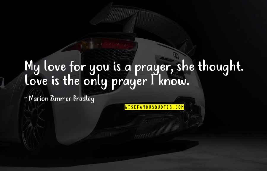 Zimmer Quotes By Marion Zimmer Bradley: My love for you is a prayer, she Zimmer Quotes By Marion Zimmer Bradley: My love for you is a prayer, she