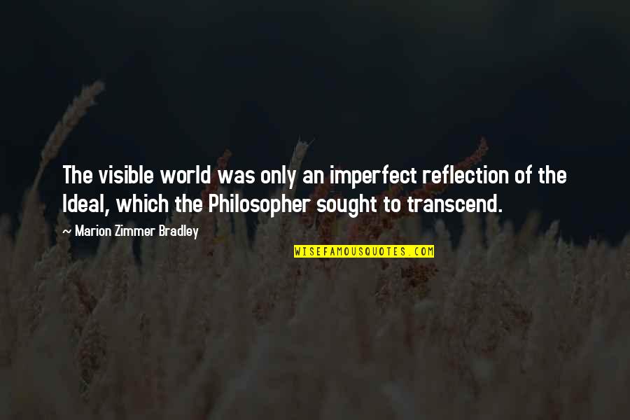 Zimmer Quotes By Marion Zimmer Bradley: The visible world was only an imperfect reflection