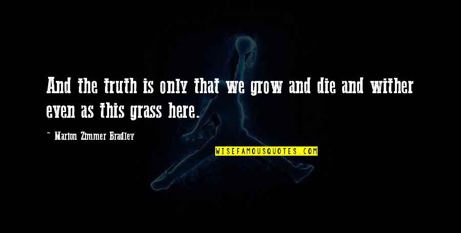 Zimmer Quotes By Marion Zimmer Bradley: And the truth is only that we grow Zimmer Quotes By Marion Zimmer Bradley: And the truth is only that we grow