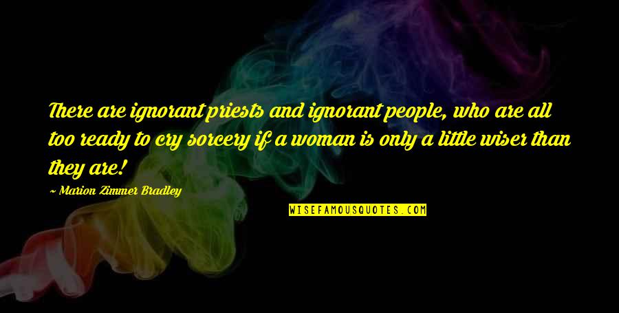 Zimmer Quotes By Marion Zimmer Bradley: There are ignorant priests and ignorant people, who Zimmer Quotes By Marion Zimmer Bradley: There are ignorant priests and ignorant people, who