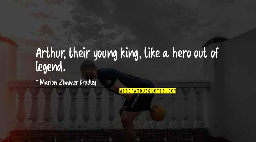 Zimmer Quotes By Marion Zimmer Bradley: Arthur, their young king, like a hero out