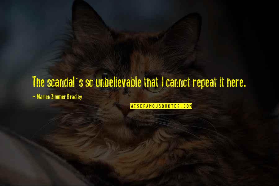 Zimmer Quotes By Marion Zimmer Bradley: The scandal's so unbelievable that I cannot repeat Zimmer Quotes By Marion Zimmer Bradley: The scandal's so unbelievable that I cannot repeat