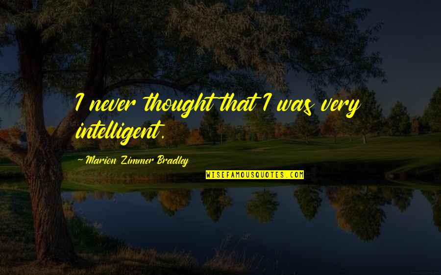 Zimmer Quotes By Marion Zimmer Bradley: I never thought that I was very intelligent. Zimmer Quotes By Marion Zimmer Bradley: I never thought that I was very intelligent.