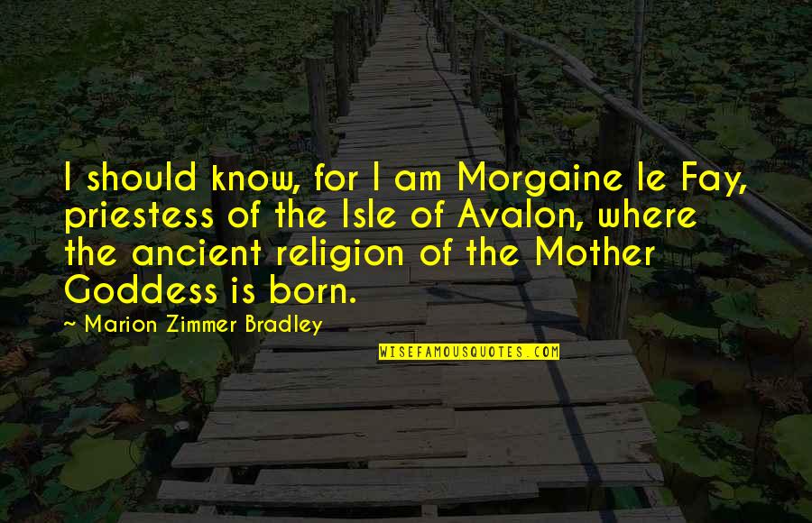 Zimmer Quotes By Marion Zimmer Bradley: I should know, for I am Morgaine le