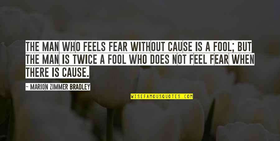 Zimmer Quotes By Marion Zimmer Bradley: The man who feels fear without cause is
