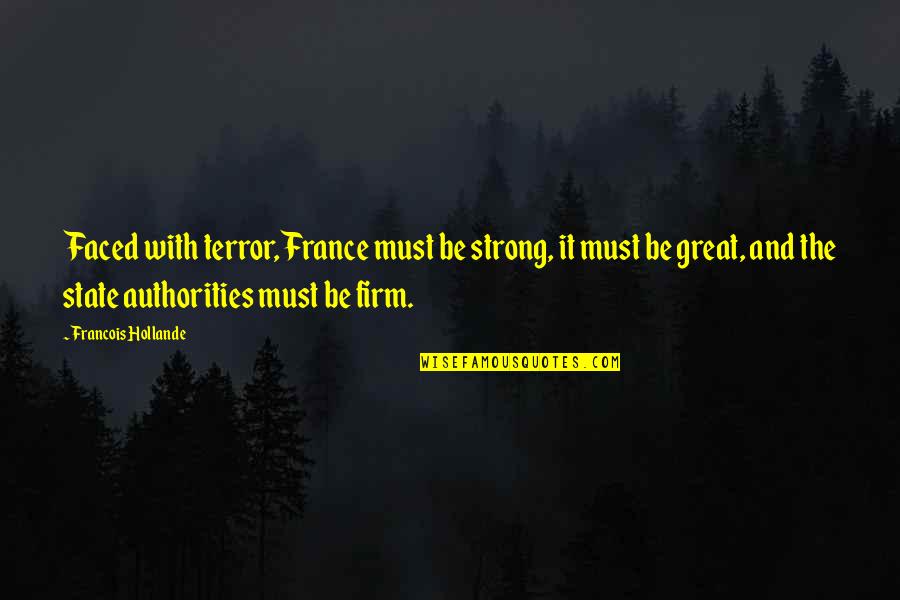 Zimmerling Winery Quotes By Francois Hollande: Faced with terror, France must be strong, it Zimmerling Winery Quotes By Francois Hollande: Faced with terror, France must be strong, it