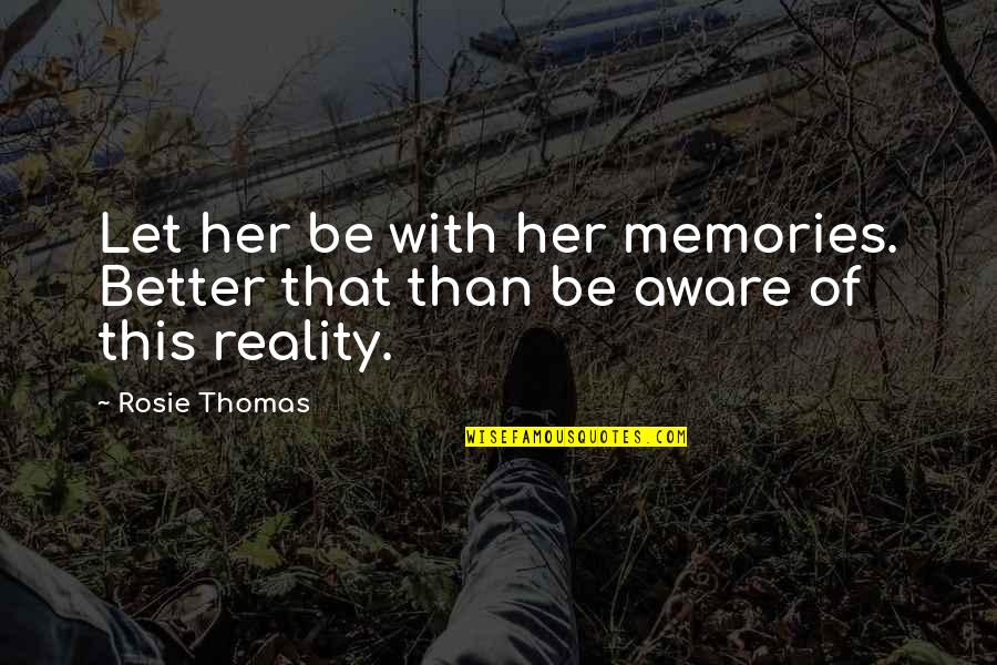 Zimmerly Gadau Quotes By Rosie Thomas: Let her be with her memories. Better that