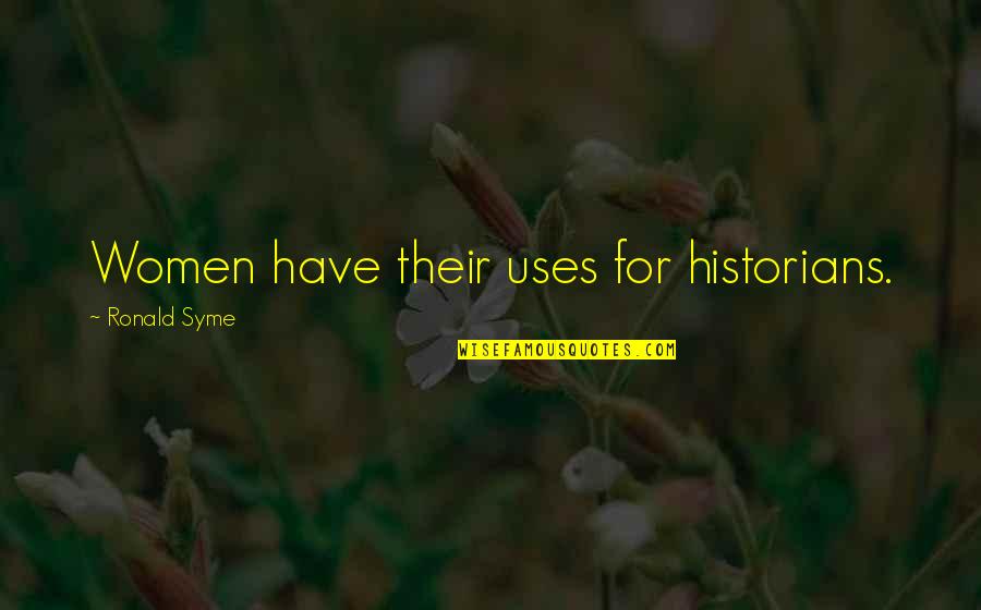 Zimmerly Road Quotes By Ronald Syme: Women have their uses for historians. Zimmerly Road Quotes By Ronald Syme: Women have their uses for historians.