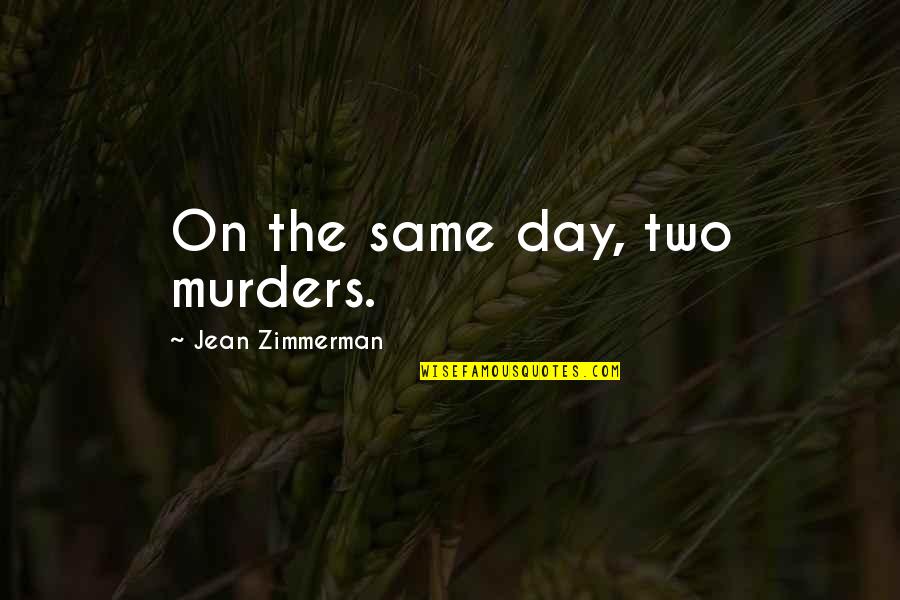 Zimmerman Quotes By Jean Zimmerman: On the same day, two murders.