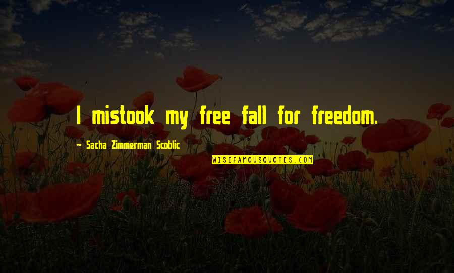 Zimmerman Quotes By Sacha Zimmerman Scoblic: I mistook my free fall for freedom.