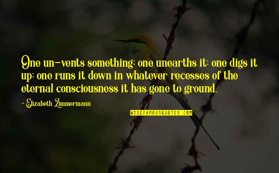Zimmermann Quotes By Elizabeth Zimmermann: One un-vents something; one unearths it; one digs Zimmermann Quotes By Elizabeth Zimmermann: One un-vents something; one unearths it; one digs