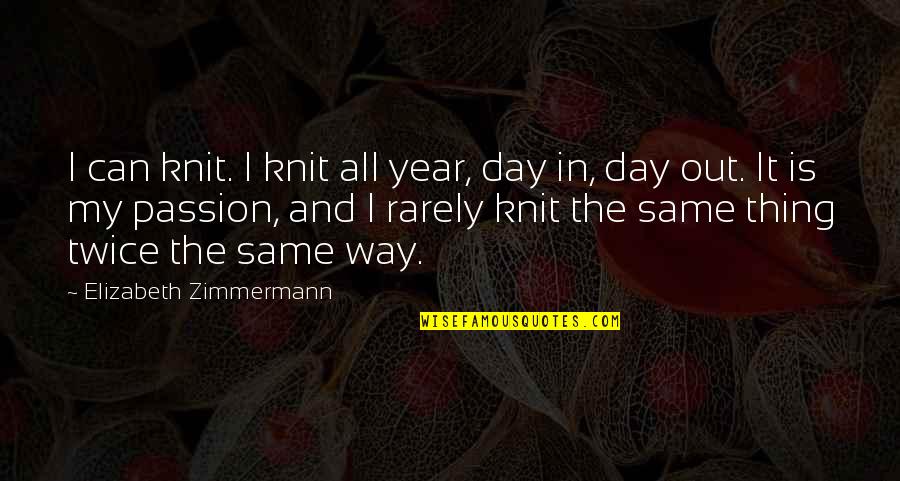 Zimmermann Quotes By Elizabeth Zimmermann: I can knit. I knit all year, day