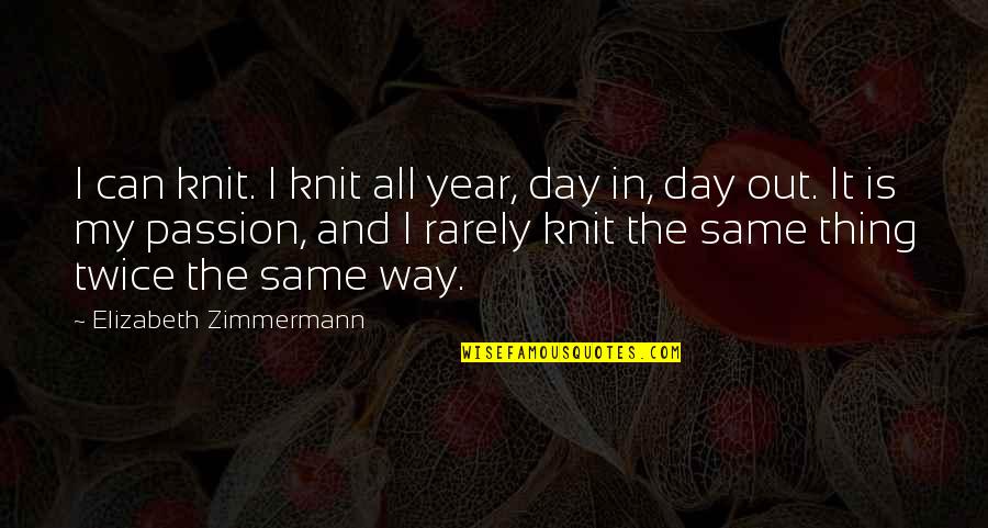 Zimmermann Quotes By Elizabeth Zimmermann: I can knit. I knit all year, day Zimmermann Quotes By Elizabeth Zimmermann: I can knit. I knit all year, day