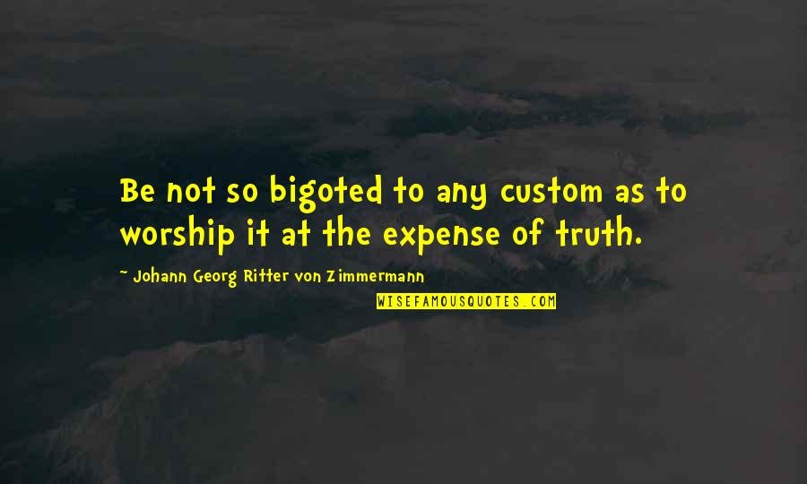Zimmermann Quotes By Johann Georg Ritter Von Zimmermann: Be not so bigoted to any custom as Zimmermann Quotes By Johann Georg Ritter Von Zimmermann: Be not so bigoted to any custom as