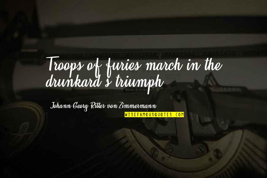 Zimmermann Quotes By Johann Georg Ritter Von Zimmermann: Troops of furies march in the drunkard's triumph.