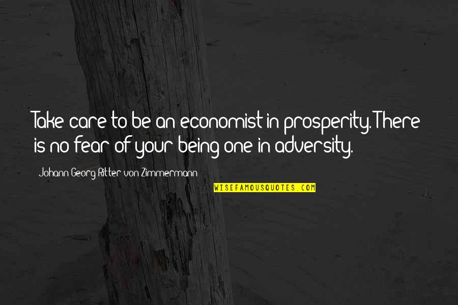Zimmermann Quotes By Johann Georg Ritter Von Zimmermann: Take care to be an economist in prosperity. Zimmermann Quotes By Johann Georg Ritter Von Zimmermann: Take care to be an economist in prosperity.