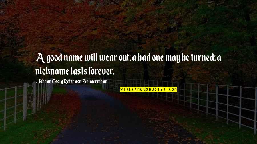 Zimmermann Quotes By Johann Georg Ritter Von Zimmermann: A good name will wear out; a bad Zimmermann Quotes By Johann Georg Ritter Von Zimmermann: A good name will wear out; a bad