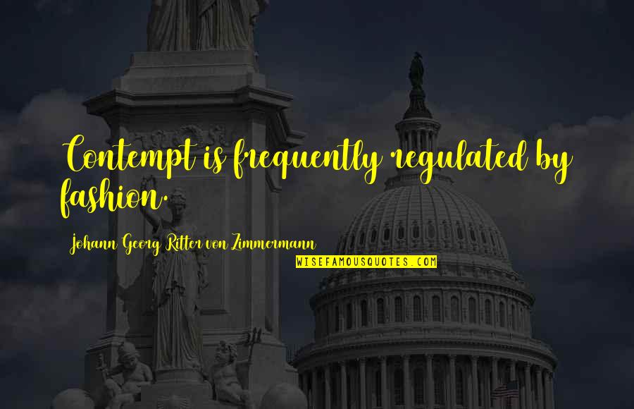 Zimmermann Quotes By Johann Georg Ritter Von Zimmermann: Contempt is frequently regulated by fashion. Zimmermann Quotes By Johann Georg Ritter Von Zimmermann: Contempt is frequently regulated by fashion.