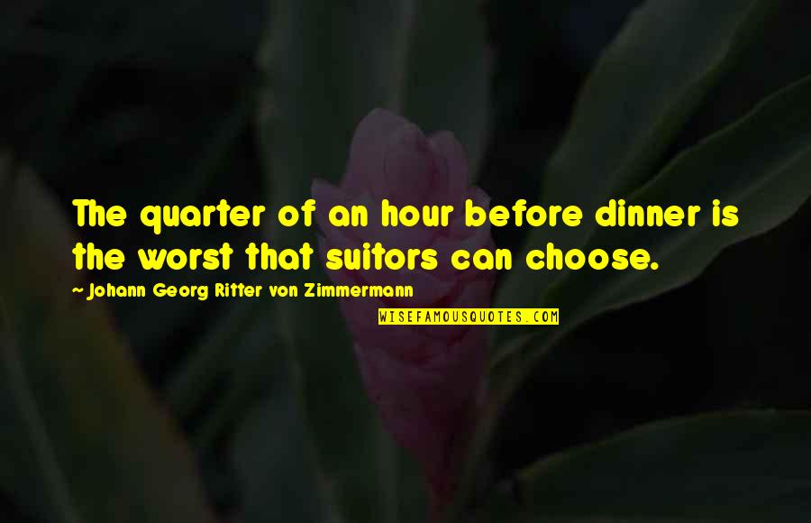 Zimmermann Quotes By Johann Georg Ritter Von Zimmermann: The quarter of an hour before dinner is Zimmermann Quotes By Johann Georg Ritter Von Zimmermann: The quarter of an hour before dinner is