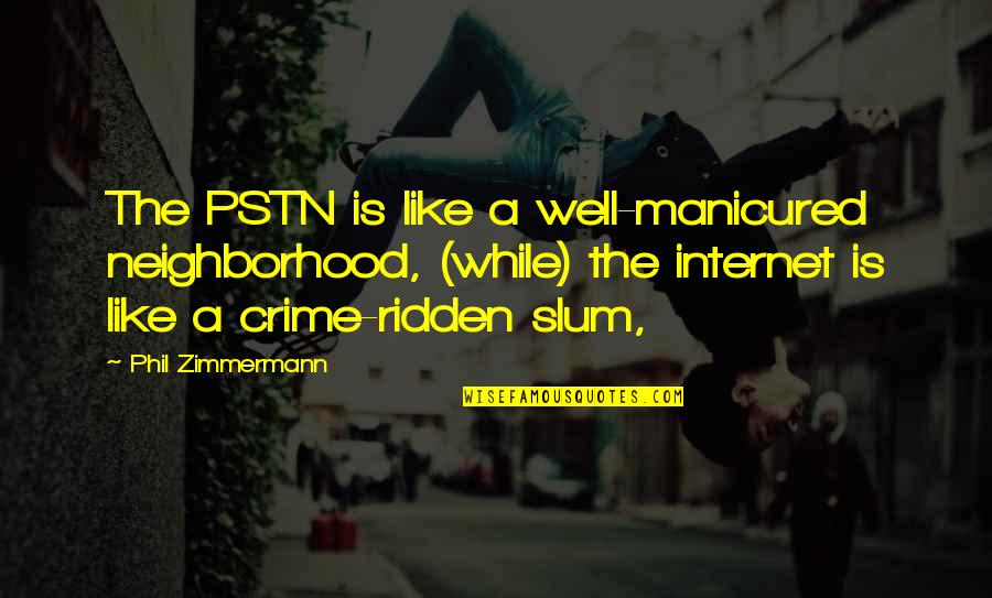 Zimmermann Quotes By Phil Zimmermann: The PSTN is like a well-manicured neighborhood, (while) Zimmermann Quotes By Phil Zimmermann: The PSTN is like a well-manicured neighborhood, (while)
