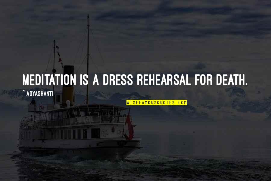 Zimmern Xian Quotes By Adyashanti: Meditation is a dress rehearsal for death. Zimmern Xian Quotes By Adyashanti: Meditation is a dress rehearsal for death.