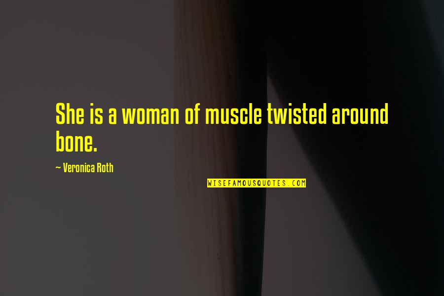 Zimmerschied Quotes By Veronica Roth: She is a woman of muscle twisted around Zimmerschied Quotes By Veronica Roth: She is a woman of muscle twisted around