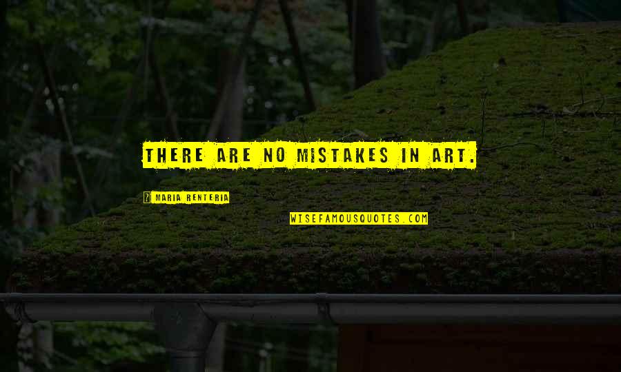 Zimmert Ren Quotes By Maria Renteria: There are no mistakes in art. Zimmert Ren Quotes By Maria Renteria: There are no mistakes in art.