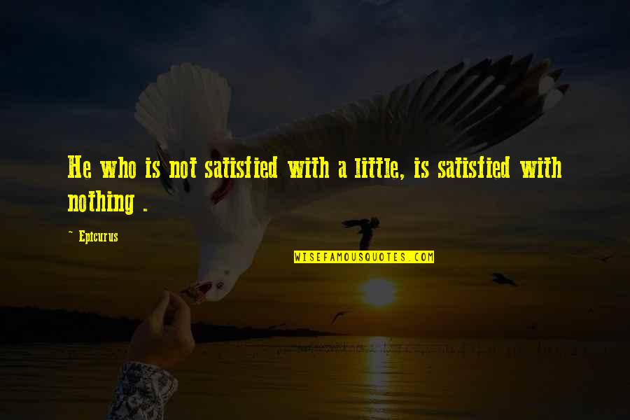 Zimmies Restaurant Quotes By Epicurus: He who is not satisfied with a little,