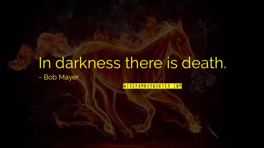 Zimne Topanky Quotes By Bob Mayer: In darkness there is death. Zimne Topanky Quotes By Bob Mayer: In darkness there is death.