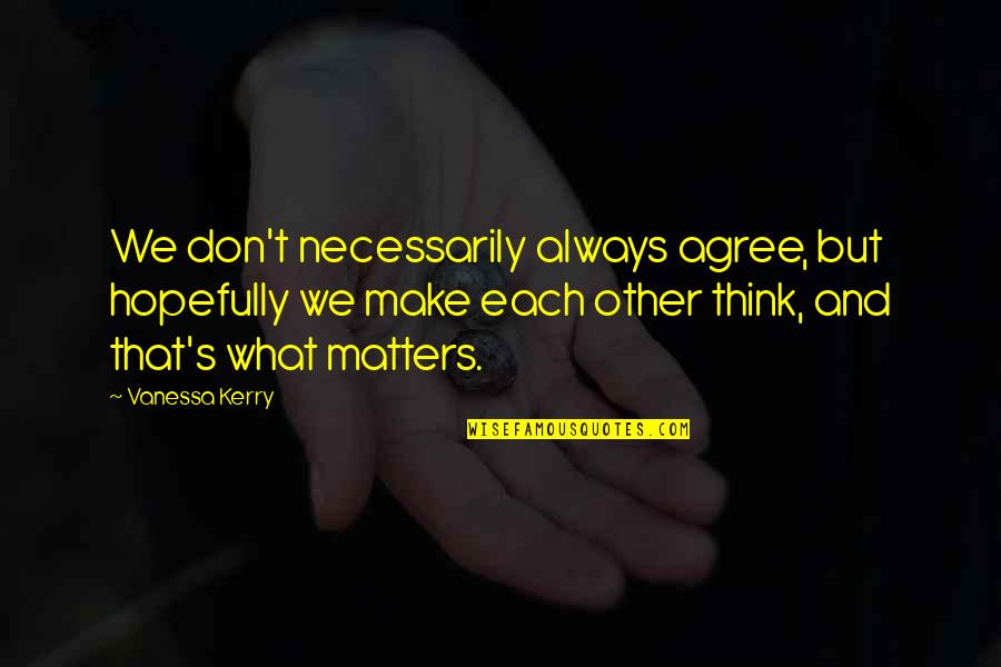 Zimoch Tomasz Quotes By Vanessa Kerry: We don't necessarily always agree, but hopefully we