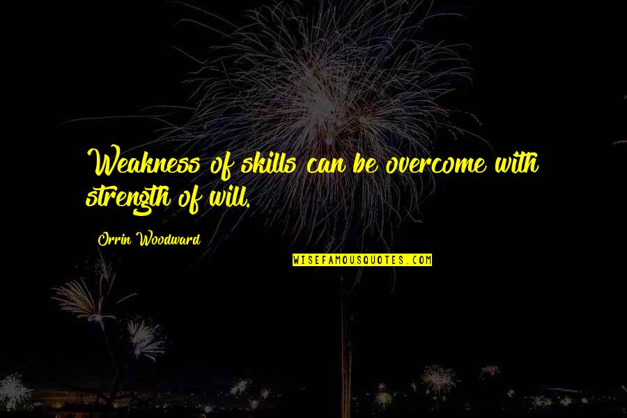 Zimpfer Books Quotes By Orrin Woodward: Weakness of skills can be overcome with strength